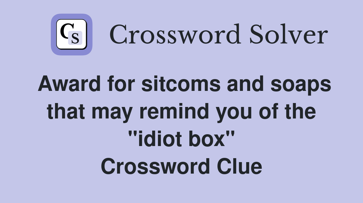 Award for and soaps that may remind you of the "idiot box" Crossword Clue Answers